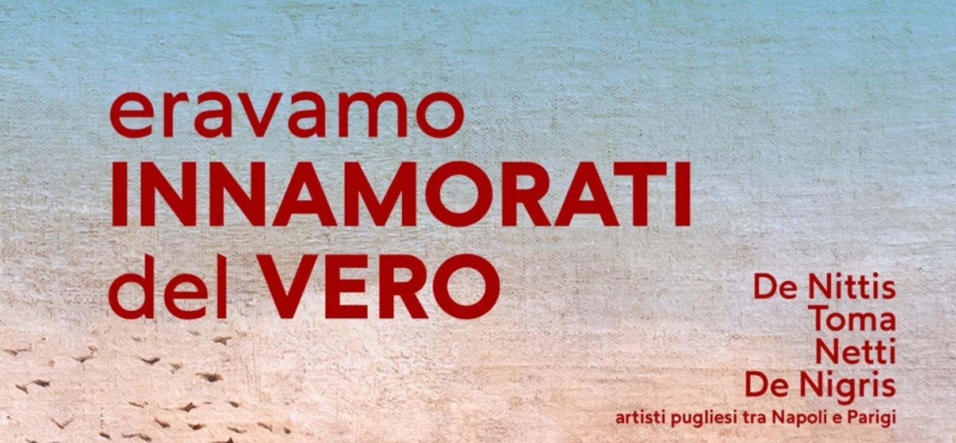 “Eravamo innamorati del vero. De Nittis, Toma, Netti, de Nigris, artisti pugliesi tra Napoli e Parigi”