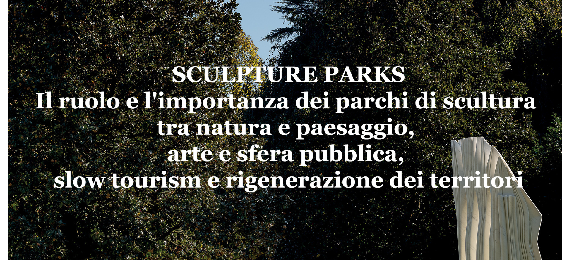 Giornata studio “Sculpture Parks. Il ruolo e l'importanza dei parchi di scultura tra natura e paesaggio, arte e sfera pubblica, slow tourism e rigenerazione dei territori