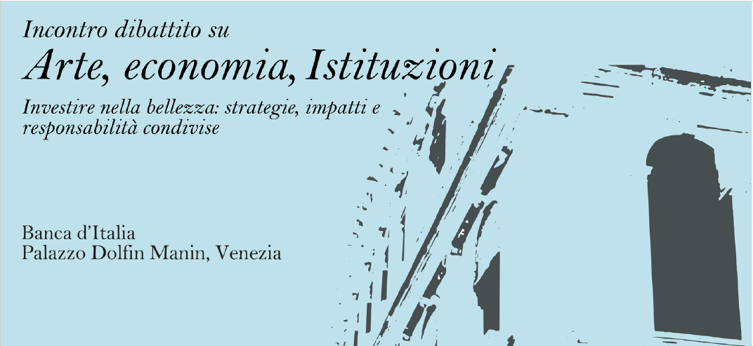 Arte, Economia, Istituzioni. Investire nella bellezza: strategie, impatti e responsabilità condivise.